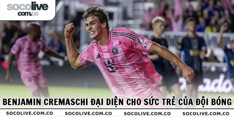 Benjamin Cremaschi đại diện cho sức trẻ của đội bóng