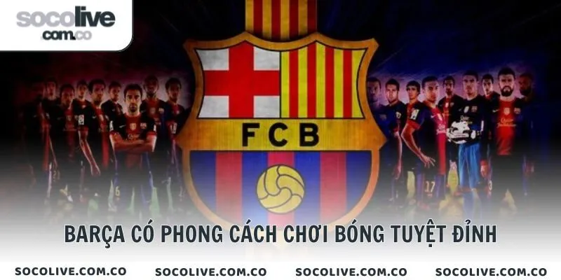 Barça có phong cách chơi bóng tuyệt đỉnh